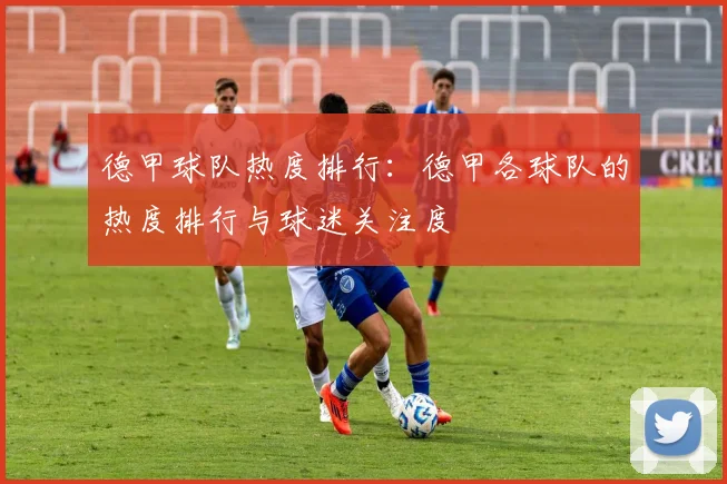 德甲球队热度排行：德甲各球队的热度排行与球迷关注度