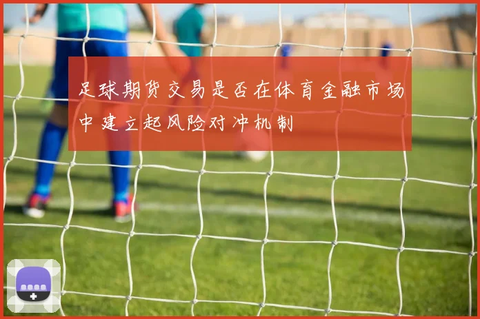 足球期货交易是否在体育金融市场中建立起风险对冲机制